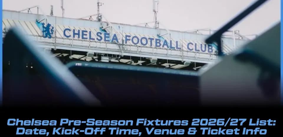 Calendario de Pretemporada del Chelsea 2026/27: Fechas, Horarios, Sedes y Entradas