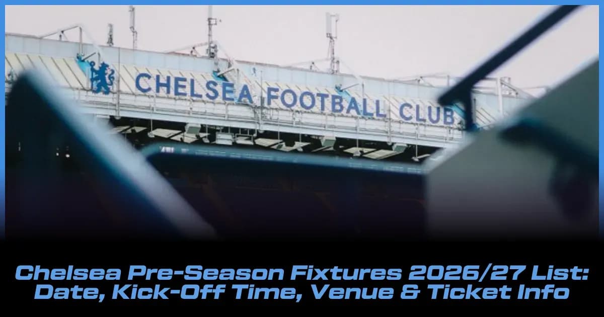 Calendario de Pretemporada del Chelsea 2026/27: Fechas, Horarios, Sedes y Entradas