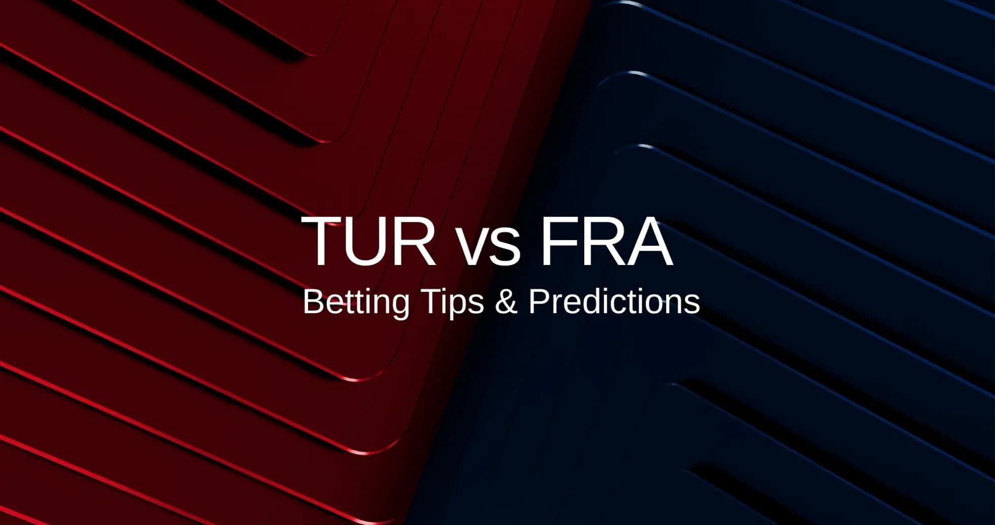 TUR contra FRA, consejos y predicciones de apuestas TUR contra FRA, consejos y predicciones de apuestas